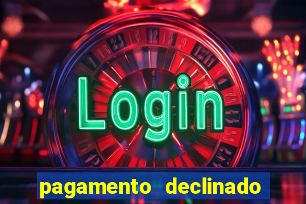 pagamento declinado o que significa